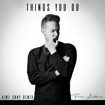 Things You Do (ALWZ SNNY Remix) By Parker Matthews, Alwz Snny's cover