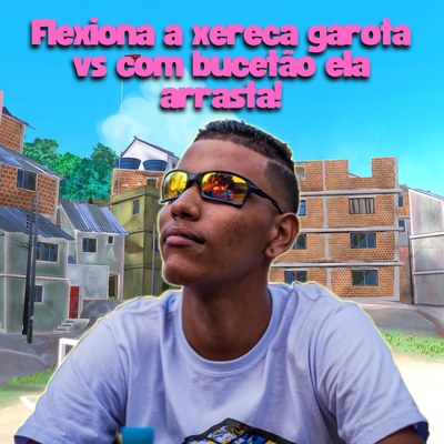 Mtg Flexiona a Xereca Garota Vs Com Bucetao Ela Arrasta By Mc AndréZinho Original, Mc Gw, MC Kevin o Chris's cover