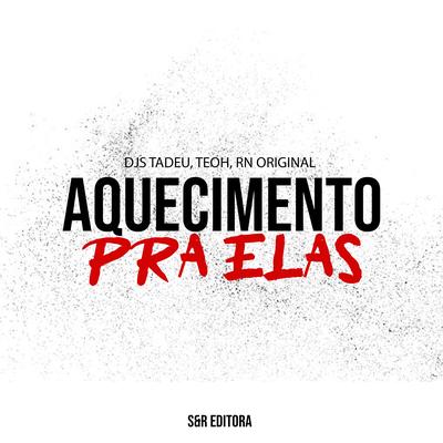 Aquecimento pra Elas By Dj Tadeu, Mc RN Original, Dj Teoh, DJ Felipe Original's cover