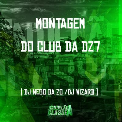 Montagem do Club da Dz7 By DJ Nego da ZO, DJ Wizard's cover