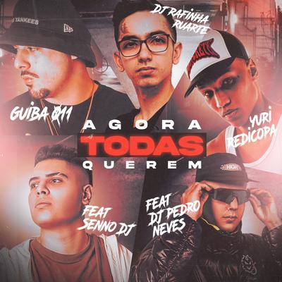 Agora Todas Querem By Senno DJ, Guiba 011, DJ Rafinha Duarte, Yuri Redicopa, Dj Pedro Neves's cover