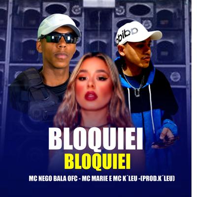 Bloquiei Bloquiei By Mc Nego Bala Ofc, Mc Marie, Mc K´Leu's cover