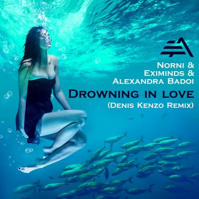 Drowning In Love (Denis Kenzo Remix) By Norni, Eximinds, Alexandra Badoi, Denis Kenzo's cover