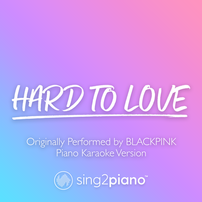 Hard To Love (Originally Performed by BLACKPINK) (Piano Karaoke Version) By Sing2Piano's cover