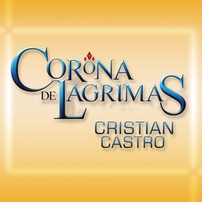 Corona De Lágrimas By Cristian Castro's cover