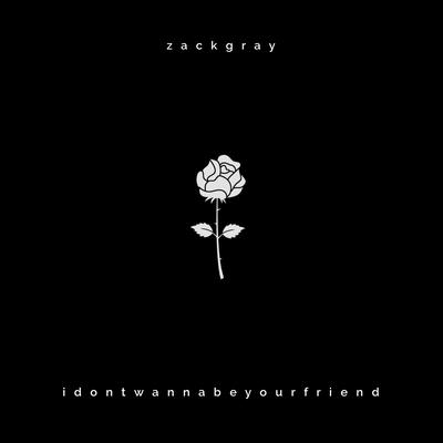 Idontwannabeyourfriend By Zack Gray's cover