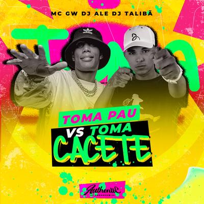 Toma Pau Vs Toma Cacete By DJ TALIBÃ, Mc Gw, Dj Ale's cover
