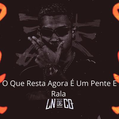 O Que Resta Agora É um Pente e Rala By DJ LN DE CG's cover