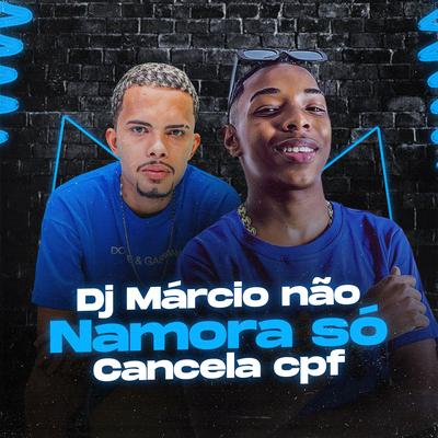 Dj Márcio Não Namora Só Cancela Cpf By Dj Yuri Chagas, Mc Leon, Márcio Fantasia's cover