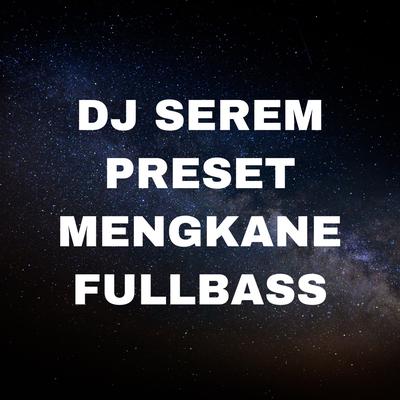 Dj Serem Preset Mengkane Fullbass's cover