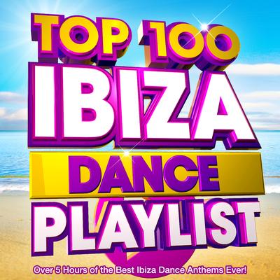 Top 100 Ibiza Dance Playlist - Over 5 Hours of the Best Ibiza Dance Anthems Ever!'s cover