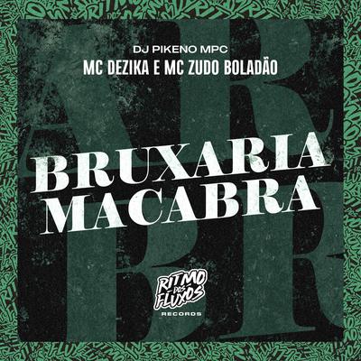 Bruxaria Macabra By MC Dezika, MC Zudo Boladão, Dj Pikeno Mpc's cover