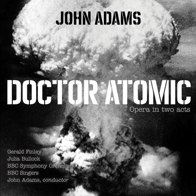 Doctor Atomic, Act I, Scene 1: "First of all, let me say" By BBC Symphony Orchestra, BBC Singers, John Adams, Gerald Finley's cover