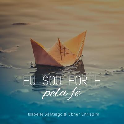 Eu sou forte pela fé By Isabelle Santiago, Ebner Chrispim's cover