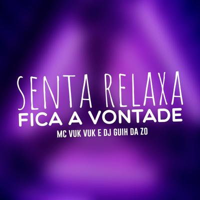Senta Relaxa Fica a Vontade By DJ Guih Da ZO, Mc Vuk Vuk's cover