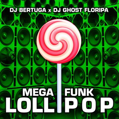 Mega Funk Lollipop By DJ Bertuga, DJ Ghost Floripa's cover