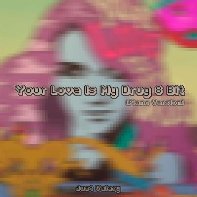 Your Love Is My Drug 8 Bit (Piano Version) By just valery's cover