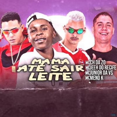 Mama Até Sair Leite (feat. MC Meno K) (feat. MC Meno K) By Mc CH Da Z.O, Mc Jeeh Do Recife, Mc Junior da VS, MC Meno K's cover