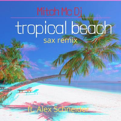 Tropical Beach (Sax House Remix) By Mitch MC DJ, Alex Schneider's cover