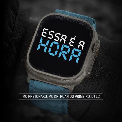 Essa É a Hora By Mc Pretchako, Dj Lc, DJ Ruan do Primeiro, MC Kr's cover