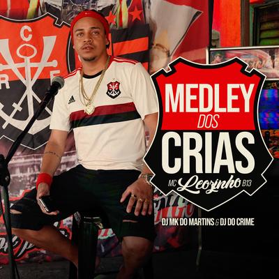 Medley dos Crias By Mc Leozinho B13, Dj Do Crime, DJ MK do Martins's cover