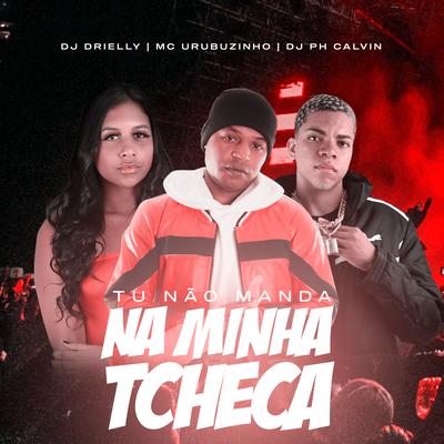 Tu Não Manda na Minha Tcheca By Dj Drielly, DJ PH CALVIN, Mc Urubuzinho's cover