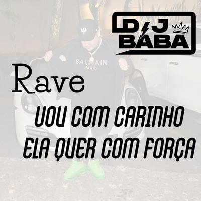Vou com Carinho Ela quer com Força (Rave Mix) By DJ Bába's cover