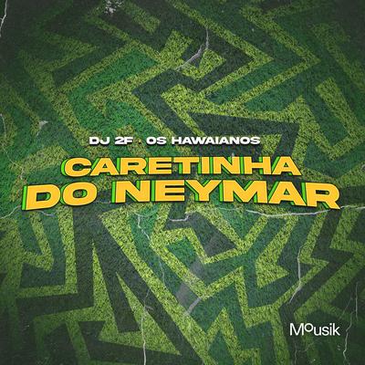 Caretinha do Neymar By DJ 2F, Os Hawaianos, Mousik's cover