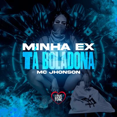 Minha Ex Ta Boladona By MC JHONSON's cover