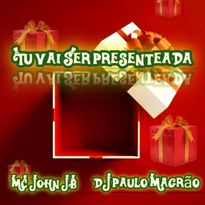 Tu Vai Ser Presenteada By MC John JB, DJ Paulo Magrão's cover