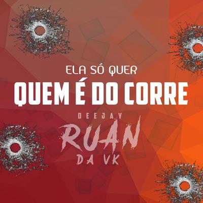 Ela so quer quem é do corre By DJ Ruan da VK's cover