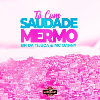Tô Com Saudade Mermo By BR DA TIJUCA, Mc Danny's cover