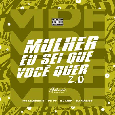 Mulher, Eu Sei Que Você Quer 2.0 By DJ MDF, Mc Magrinho, MC PH77, DJ MÁGICO's cover