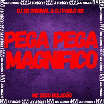 Pega Pega Magnífico By MC Zudo Boladão, DJ Pablo RB, DJ ZB ORIGINAL's cover