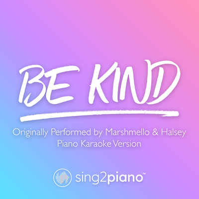 Be Kind (Originally Performed by Marshmello & Halsey) (Piano Karaoke Version)'s cover