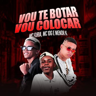 Vou Te Botar Vou Colocar By Mc Furia, MC 10G, Menor K's cover