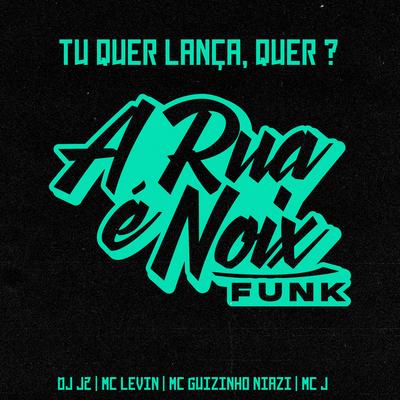 Tu Quer Lança, Quer? (feat. DJ J2, MC Levin, Mc guizinho niazi & Mc J) By A RUA É NOIX FUNK, DJ J2, MC Levin, Mc guizinho niazi, Mc J's cover