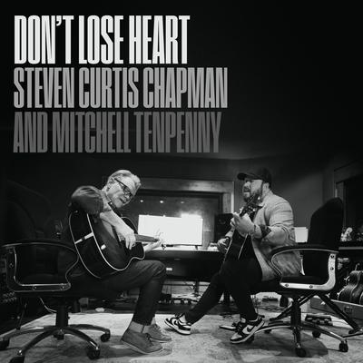Don't Lose Heart By Steven Curtis Chapman, Mitchell Tenpenny's cover