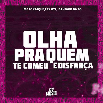 Olha pra Quem Te Comeu e Disfarça By FPX 077, MC LC KAIQUE, DJ HIAGO DA ZO's cover