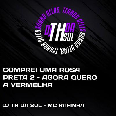 COMPREI UMA ROSA PRETA 2 - AGORA QUERO A VERMELHA By DJ TH DA SUL, MC Rafinha's cover