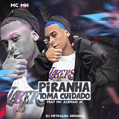 Piranha Toma Cuidado (feat. MC Alemao Jc) (feat. MC Alemao Jc) By DJ Metralha Original, MC MN, Mc Alemao Jc's cover