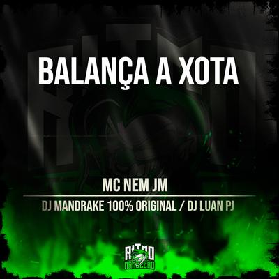 Balança a Xota By Mc Nem Jm, DJ Mandrake 100% Original, DJ Luan PJ's cover