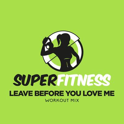 Leave Before You Love Me (Workout Mix Edit 133 bpm) By SuperFitness's cover