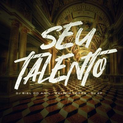 Seu Talento By DJ Biel do Anil, DJ 2F, Kelwin Lopes's cover