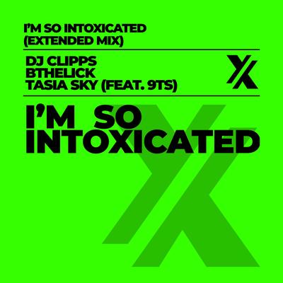 I'm So Intoxicated (Extended Mix) By DJ Clipps, BtheLick, Tasia Sky, 9Ts's cover