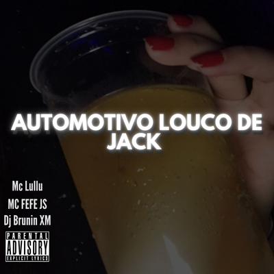 Automotivo Louco De Jack By Dj Brunin XM, Mc Lullu, MC FEFE JS's cover