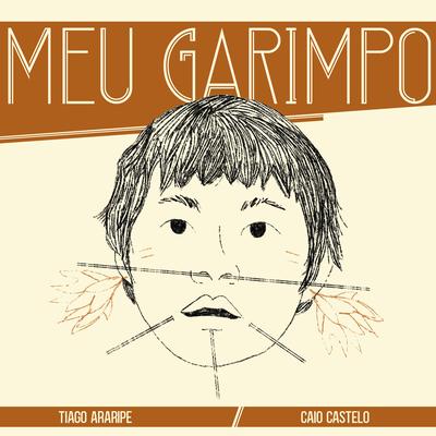 Meu Garimpo By Caio Castelo, Tiago Araripe's cover