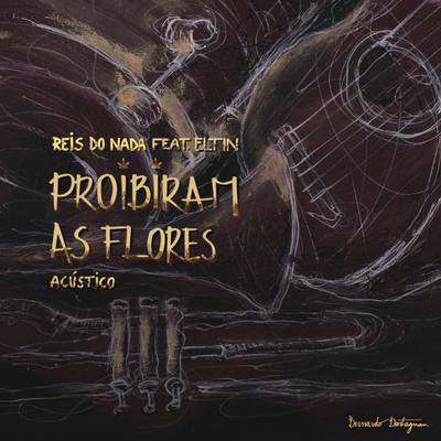 Proibiram as Flores (feat. Eltin) (Acústico) By Reis do Nada, Eltin's cover