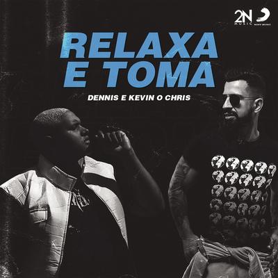 Relaxa e Toma By DENNIS, MC Kevin o Chris's cover