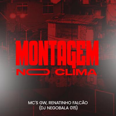 Montagem no Clima By DJ NEGOBALA 015, Mc Gw, MC Renatinho Falcão's cover